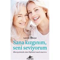 Sana Kızgınım Seni Seviyorum: Ebeveynimizle Olan İlişkimizi Nasıl Onarırız