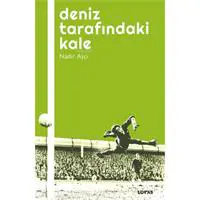 Deniz Tarafındaki Kale - Futbol Üzerine Yazılar I