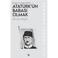 Atatürk’ün Babası Olmak