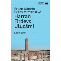 Erken Dönem İslam Mimarisi ve Harran Firdevs Ulucami