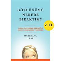 Gözlüğümü Nerede Bıraktım? Hafıza Kayıplarının Sebepleri ve Hafızayı Güçlendirme Yöntemleri - Martha W. Lear